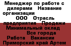 Менеджер по работе с дилерами › Название организации ­ SkyNet telecom, ООО › Отрасль предприятия ­ Продажи › Минимальный оклад ­ 40 000 - Все города Работа » Вакансии   . Приморский край,Артем г.